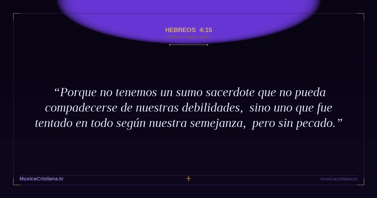 Hebreos 4:15 — Biblia Reina Valera 1960 — MusicaCristiana.tv