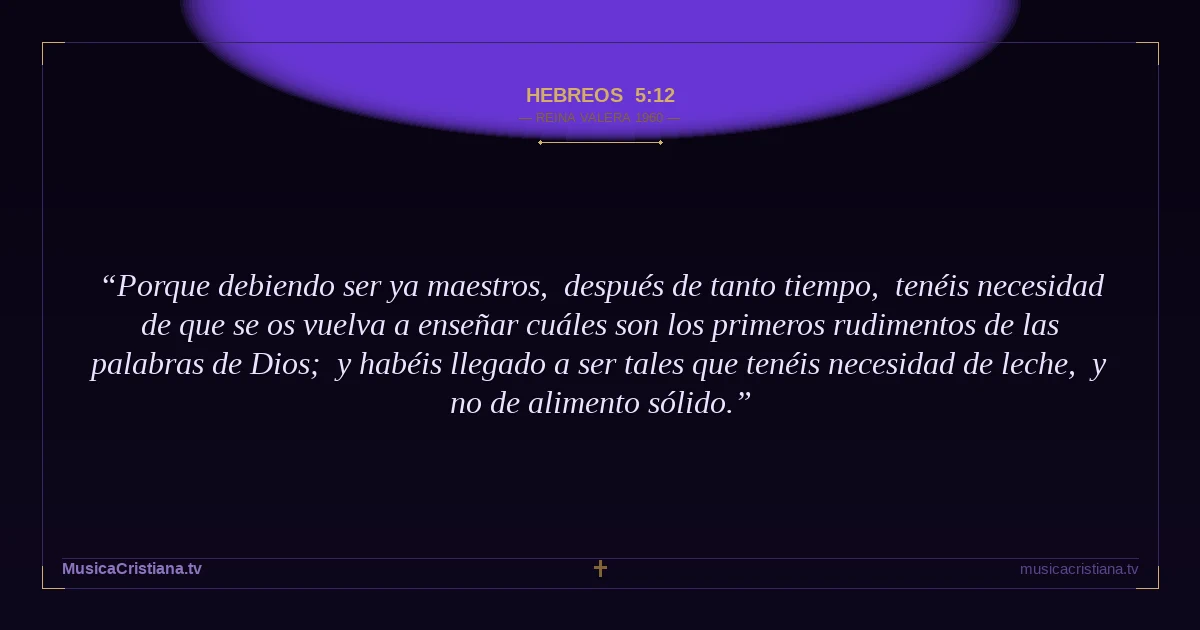 Hebreos 5:12 — Biblia Reina Valera 1960 — MusicaCristiana.tv