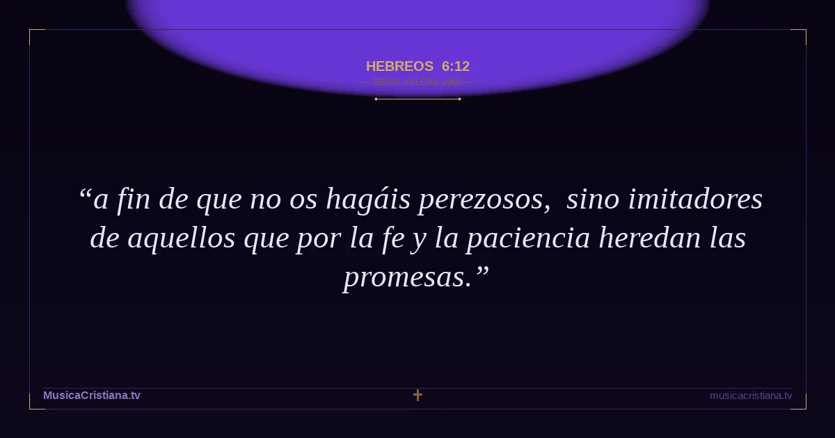 Hebreos 6:12 — Biblia Reina Valera 1960 — MusicaCristiana.tv