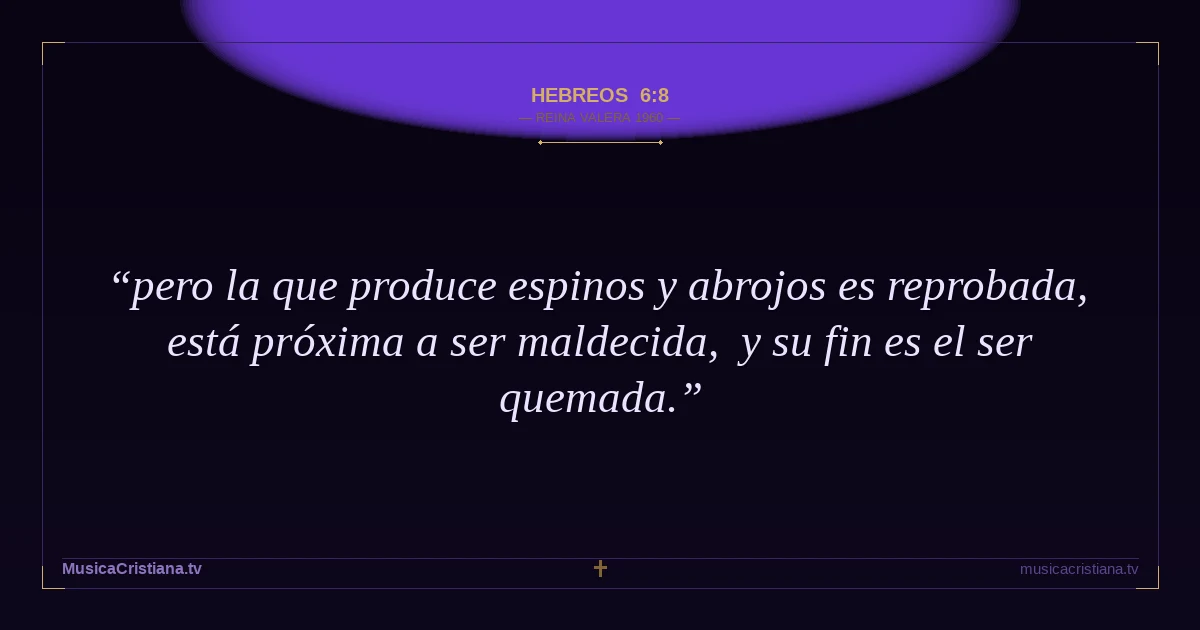 Hebreos 6:8 — Biblia Reina Valera 1960 — MusicaCristiana.tv