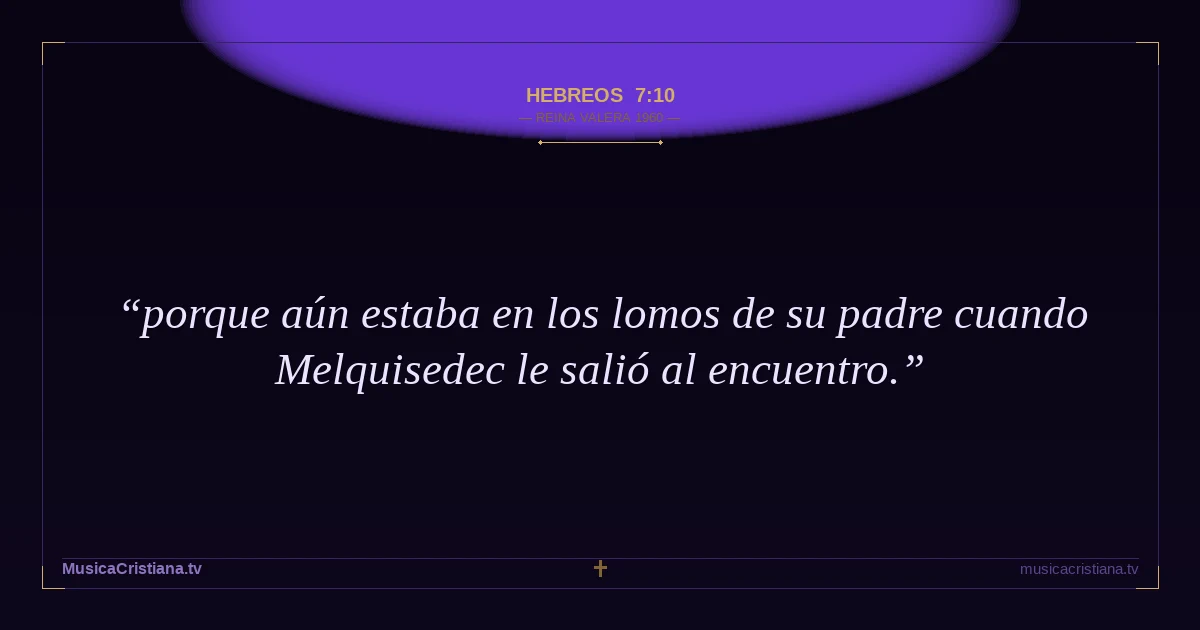 Hebreos 7:10 — Biblia Reina Valera 1960 — MusicaCristiana.tv