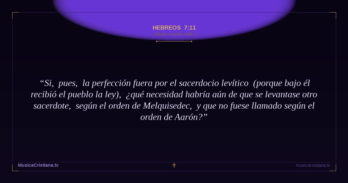 Hebreos 7:11 — Biblia Reina Valera 1960 — MusicaCristiana.tv