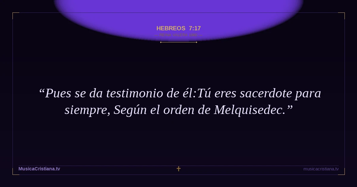 Hebreos 7:17 — Biblia Reina Valera 1960 — MusicaCristiana.tv