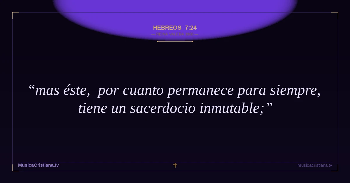 Hebreos 7:24 — Biblia Reina Valera 1960 — MusicaCristiana.tv