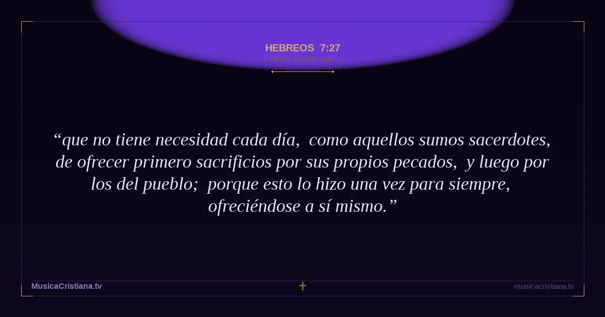 Hebreos 7:27 — Biblia Reina Valera 1960 — MusicaCristiana.tv