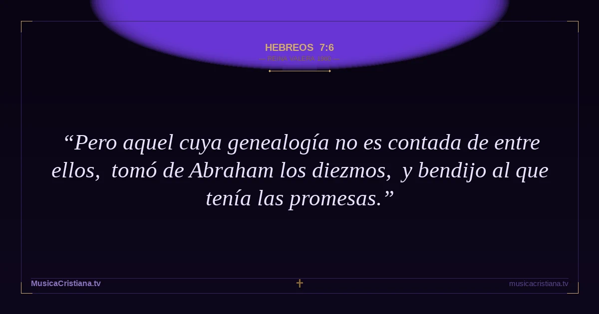 Hebreos 7:6 — Biblia Reina Valera 1960 — MusicaCristiana.tv