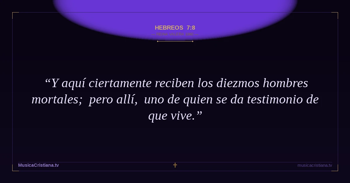 Hebreos 7:8 — Biblia Reina Valera 1960 — MusicaCristiana.tv