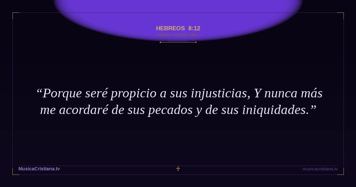 Hebreos 8:12 — Biblia Reina Valera 1960 — MusicaCristiana.tv