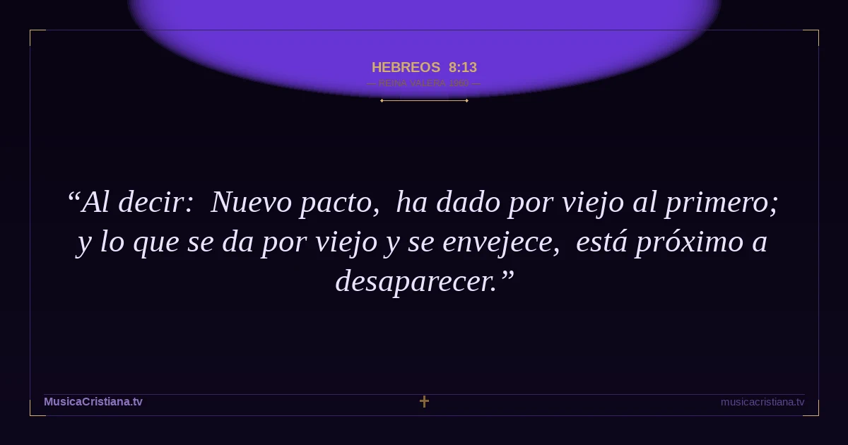 Hebreos 8:13 — Biblia Reina Valera 1960 — MusicaCristiana.tv