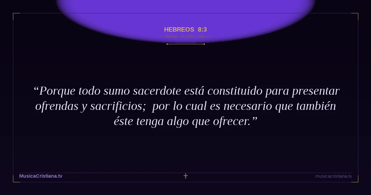 Hebreos 8:3 — Biblia Reina Valera 1960 — MusicaCristiana.tv