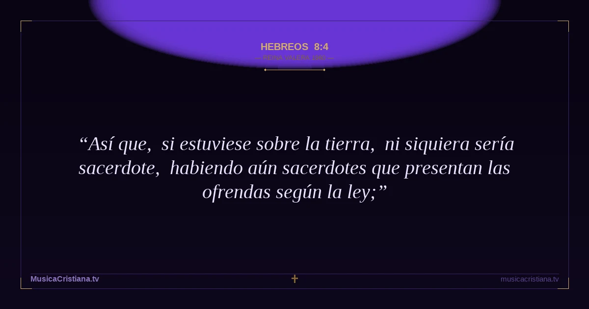 Hebreos 8:4 — Biblia Reina Valera 1960 — MusicaCristiana.tv