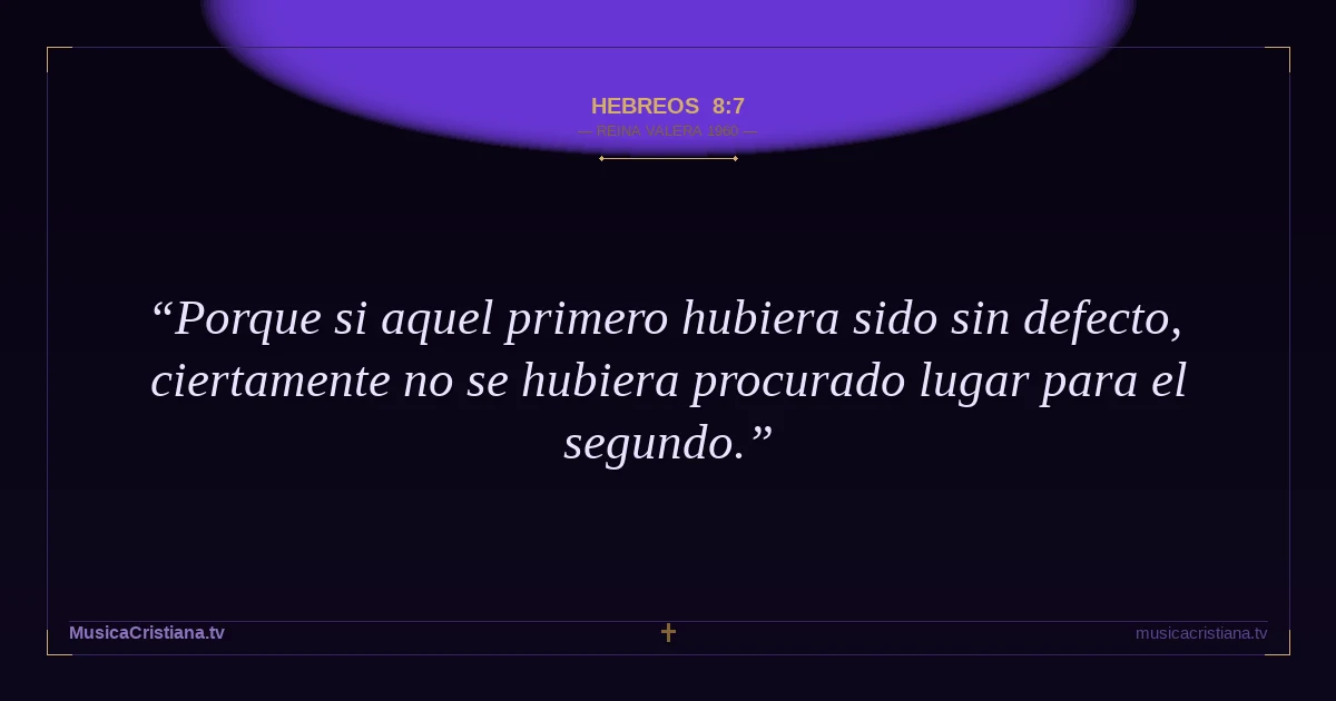 Hebreos 8:7 — Biblia Reina Valera 1960 — MusicaCristiana.tv