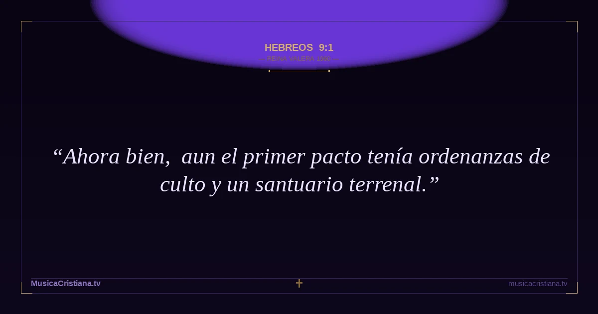 Hebreos 9:1 — Biblia Reina Valera 1960 — MusicaCristiana.tv