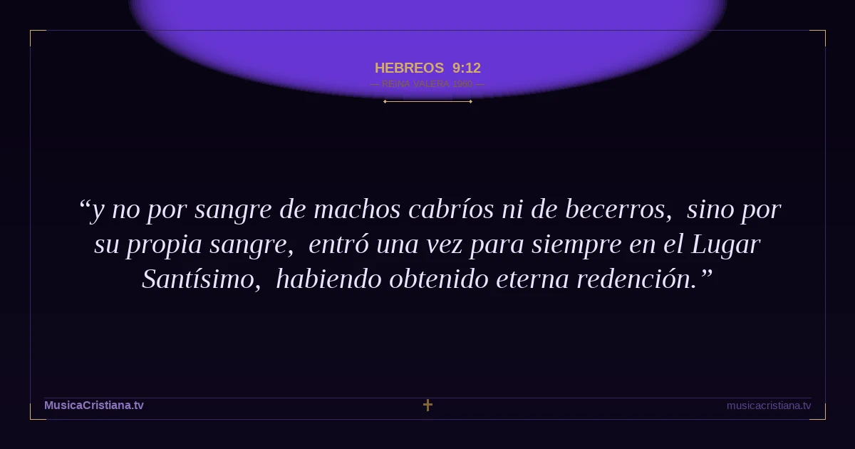 Hebreos 9:12 — Biblia Reina Valera 1960 — MusicaCristiana.tv