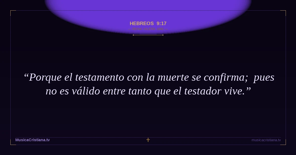Hebreos 9:17 — Biblia Reina Valera 1960 — MusicaCristiana.tv