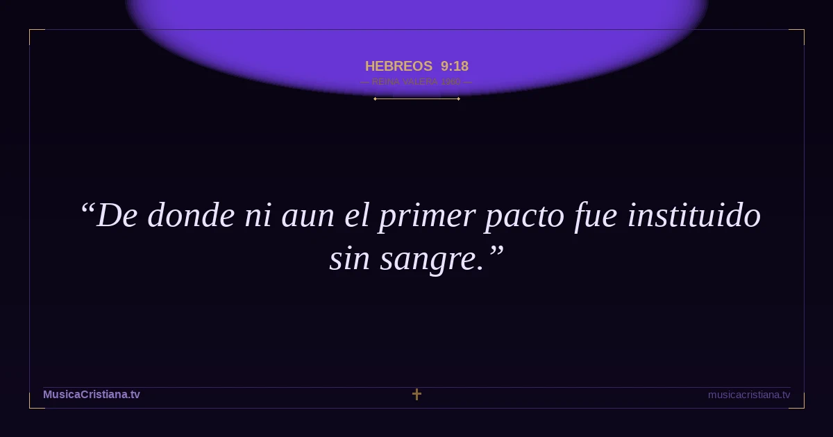 Hebreos 9:18 — Biblia Reina Valera 1960 — MusicaCristiana.tv