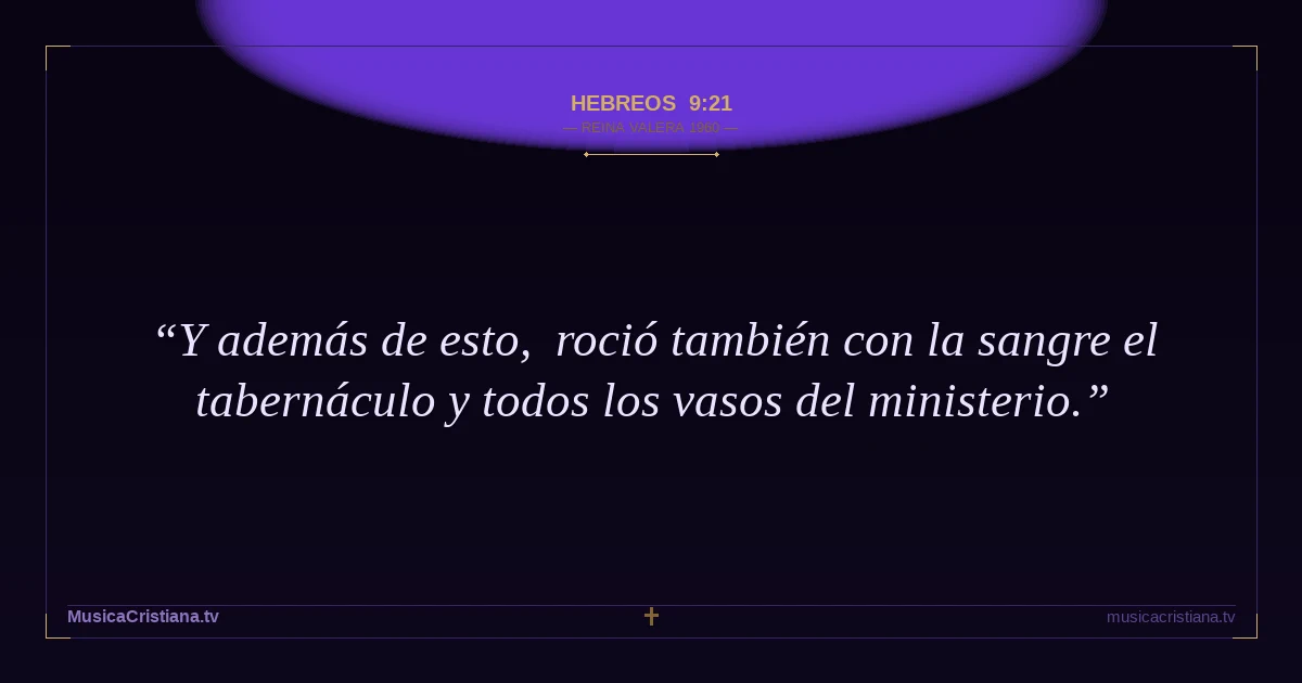 Hebreos 9:21 — Biblia Reina Valera 1960 — MusicaCristiana.tv