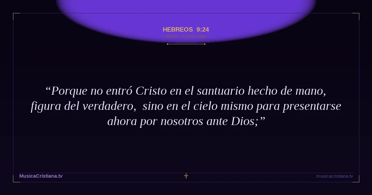 Hebreos 9:24 — Biblia Reina Valera 1960 — MusicaCristiana.tv