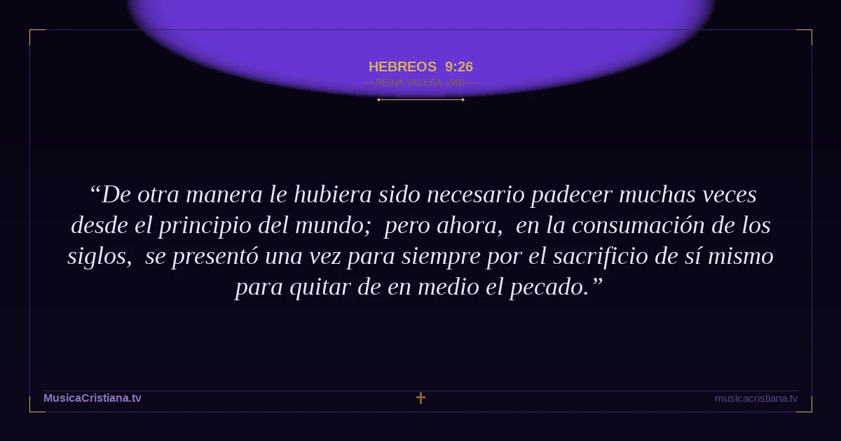 Hebreos 9:26 — Biblia Reina Valera 1960 — MusicaCristiana.tv