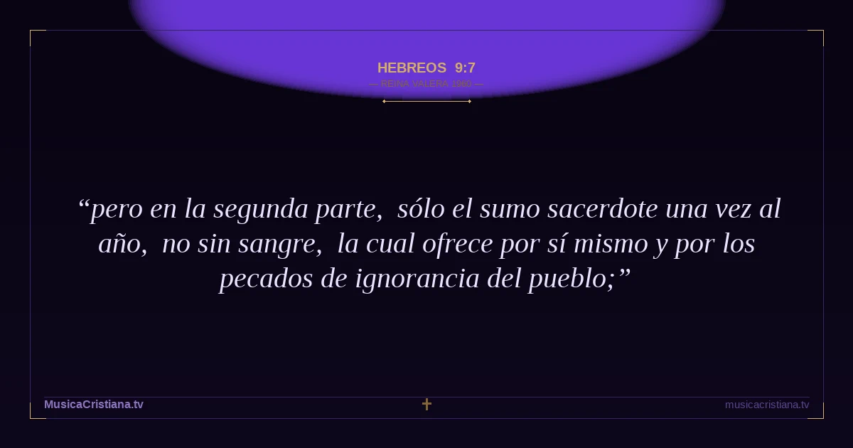 Hebreos 9:7 — Biblia Reina Valera 1960 — MusicaCristiana.tv