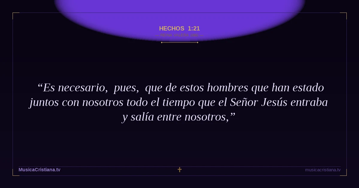 Hechos 1:21 — Biblia Reina Valera 1960 — MusicaCristiana.tv