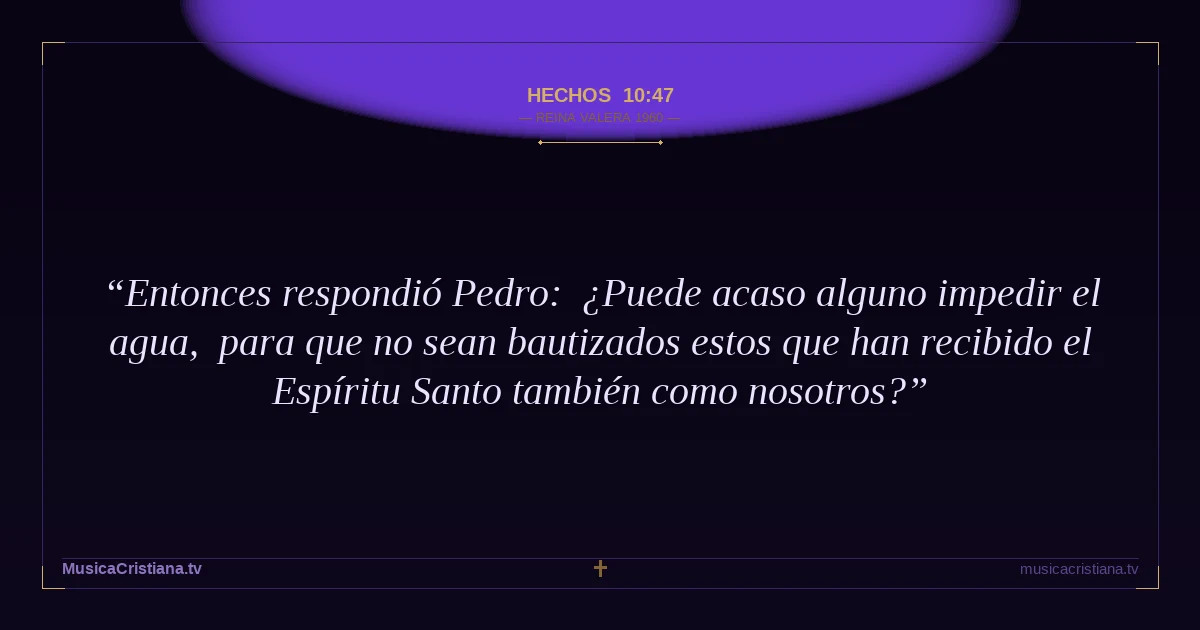 Hechos 10:47 — Biblia Reina Valera 1960 — MusicaCristiana.tv