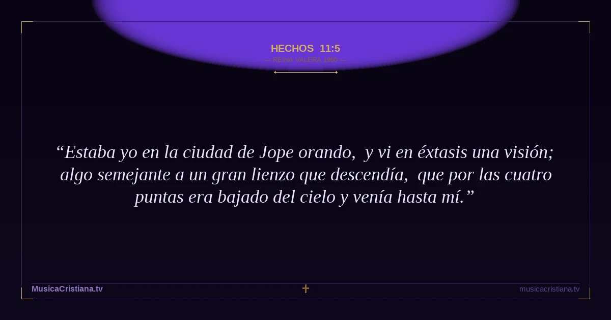 Hechos 11:5 — Biblia Reina Valera 1960 — MusicaCristiana.tv