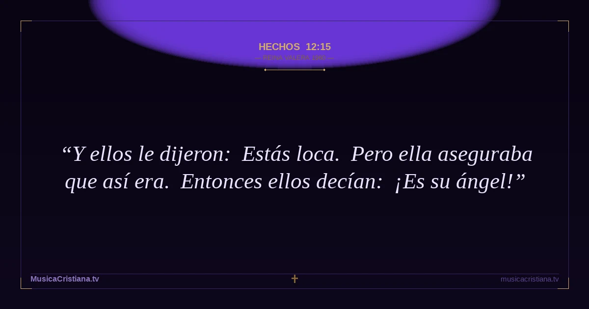 Hechos 12:15 — Biblia Reina Valera 1960 — MusicaCristiana.tv