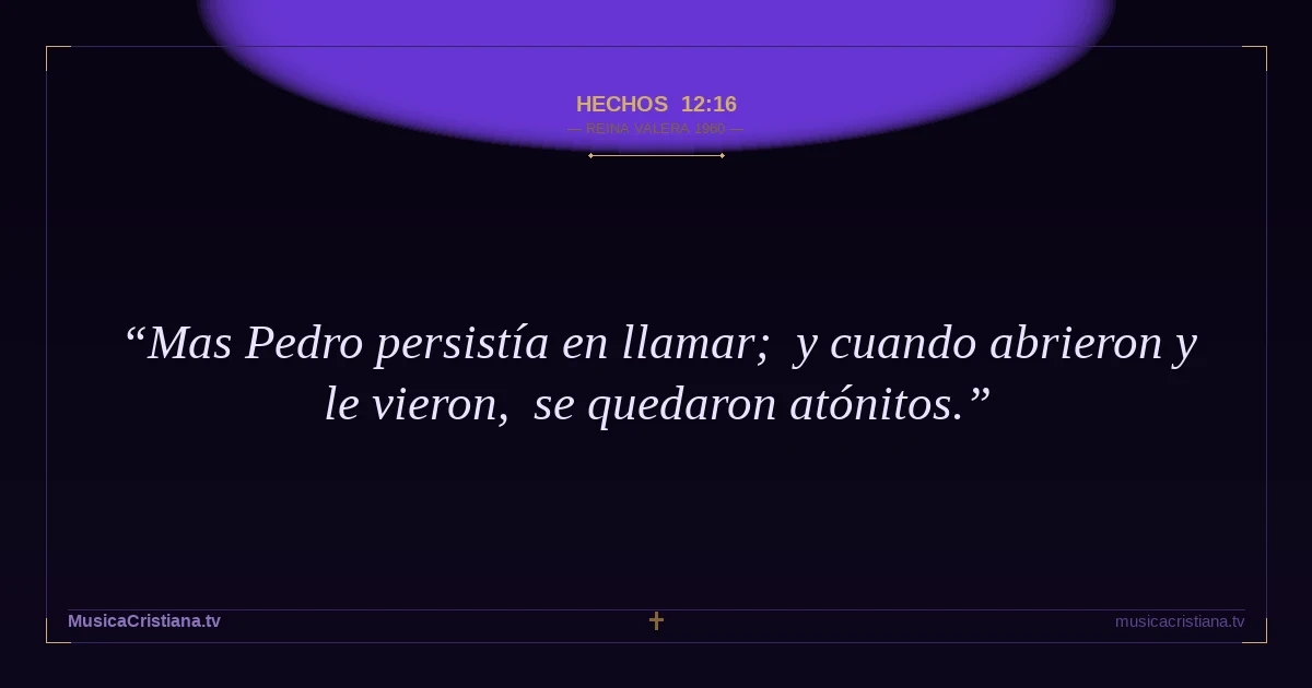 Hechos 12:16 — Biblia Reina Valera 1960 — MusicaCristiana.tv