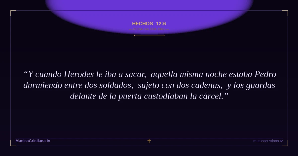 Hechos 12:6 — Biblia Reina Valera 1960 — MusicaCristiana.tv