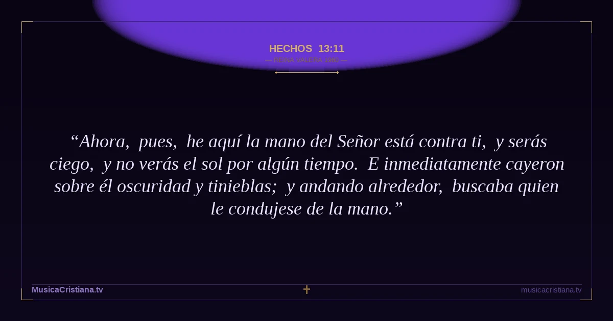 Hechos 13:11 — Biblia Reina Valera 1960 — MusicaCristiana.tv
