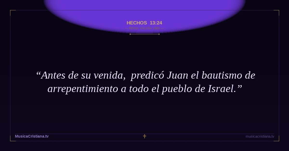 Hechos 13:24 — Biblia Reina Valera 1960 — MusicaCristiana.tv