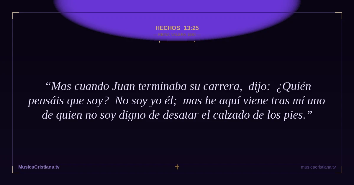 Hechos 13:25 — Biblia Reina Valera 1960 — MusicaCristiana.tv