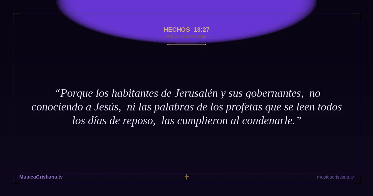 Hechos 13:27 — Biblia Reina Valera 1960 — MusicaCristiana.tv