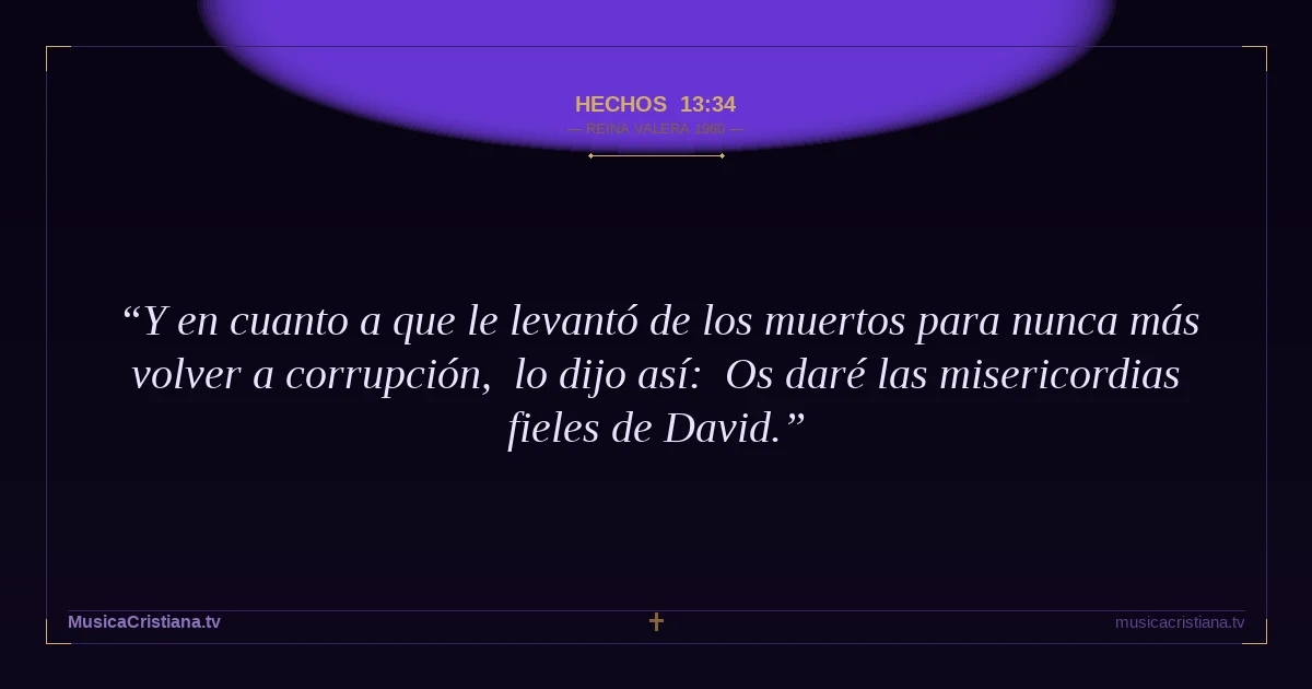 Hechos 13:34 — Biblia Reina Valera 1960 — MusicaCristiana.tv