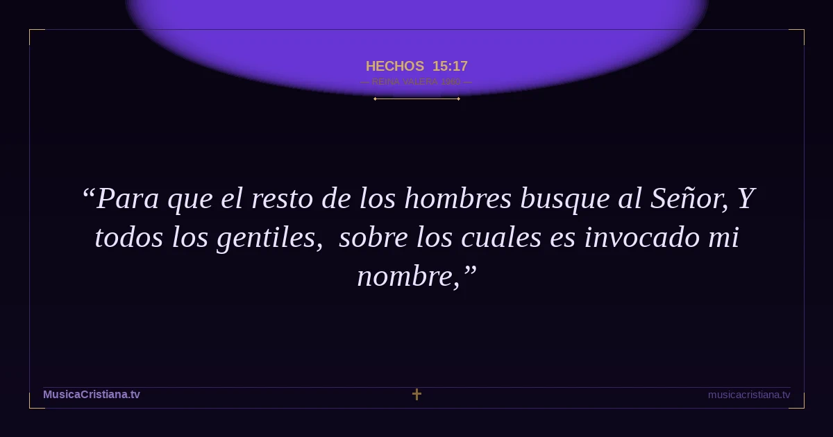 Hechos 15:17 — Biblia Reina Valera 1960 — MusicaCristiana.tv