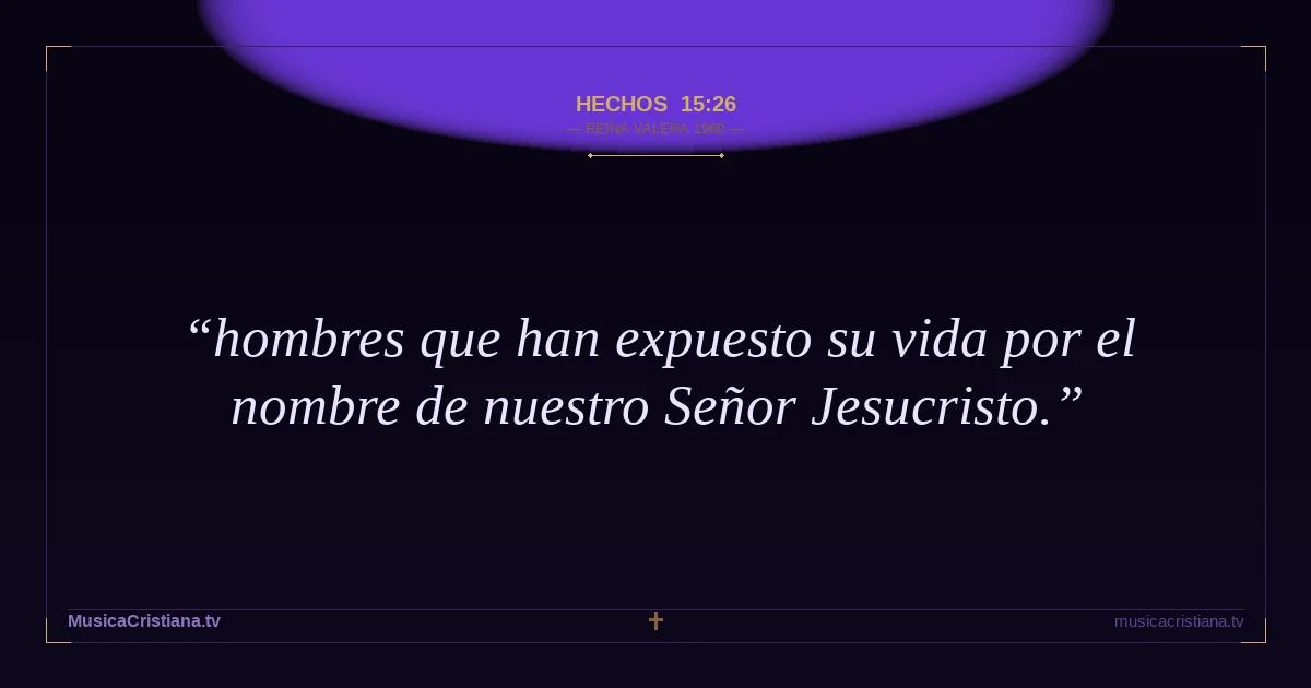Hechos 15:26 — Biblia Reina Valera 1960 — MusicaCristiana.tv