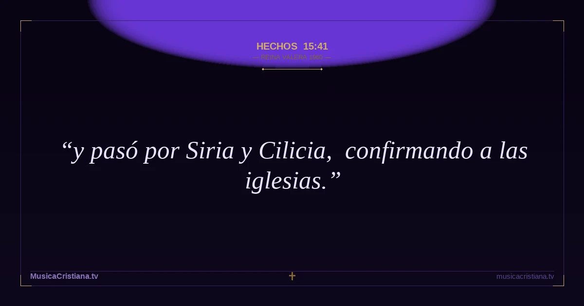 Hechos 15:41 — Biblia Reina Valera 1960 — MusicaCristiana.tv