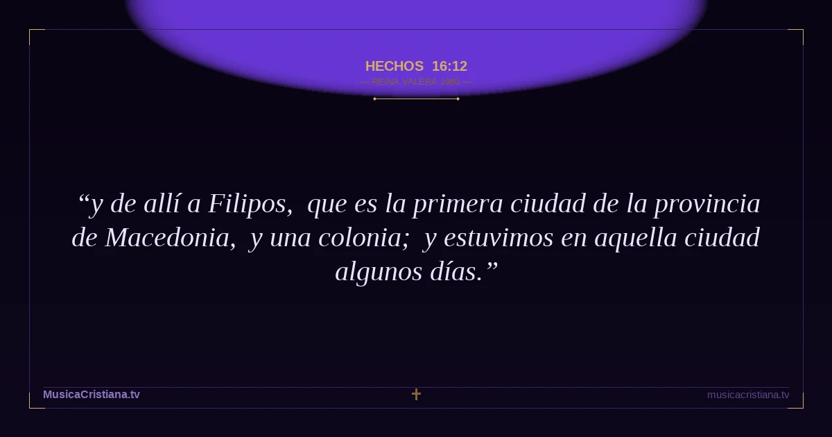 Hechos 16:12 — Biblia Reina Valera 1960 — MusicaCristiana.tv
