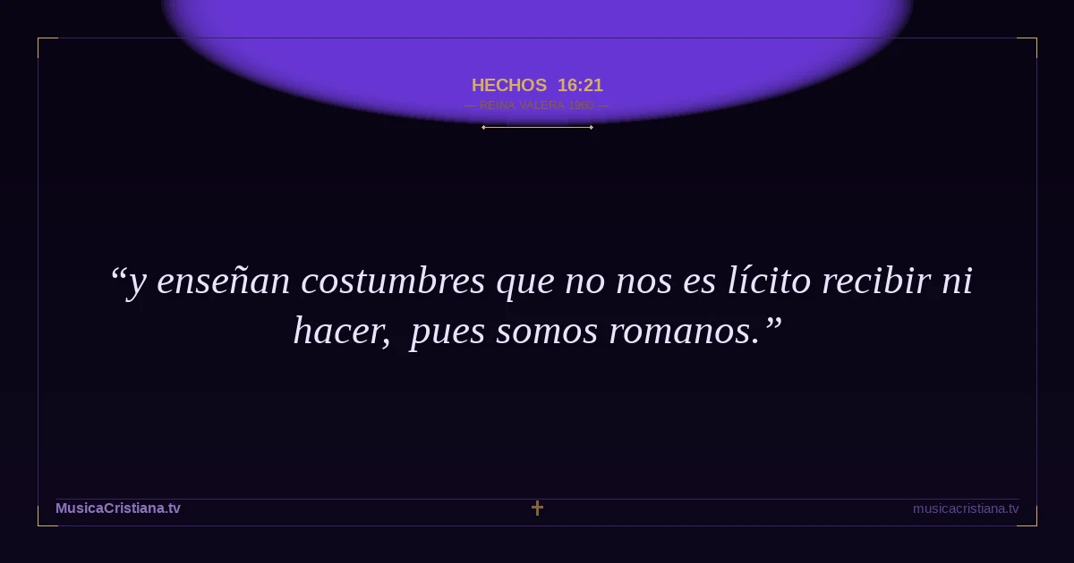 Hechos 16:21 — Biblia Reina Valera 1960 — MusicaCristiana.tv