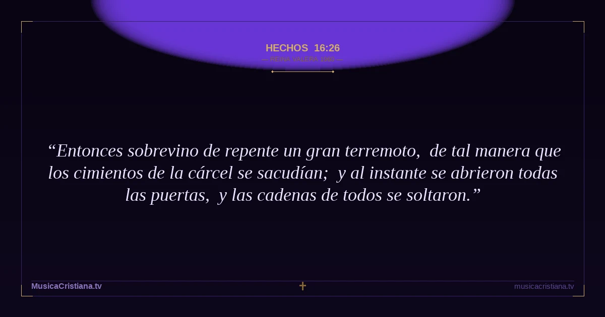 Hechos 16:26 — Biblia Reina Valera 1960 — MusicaCristiana.tv