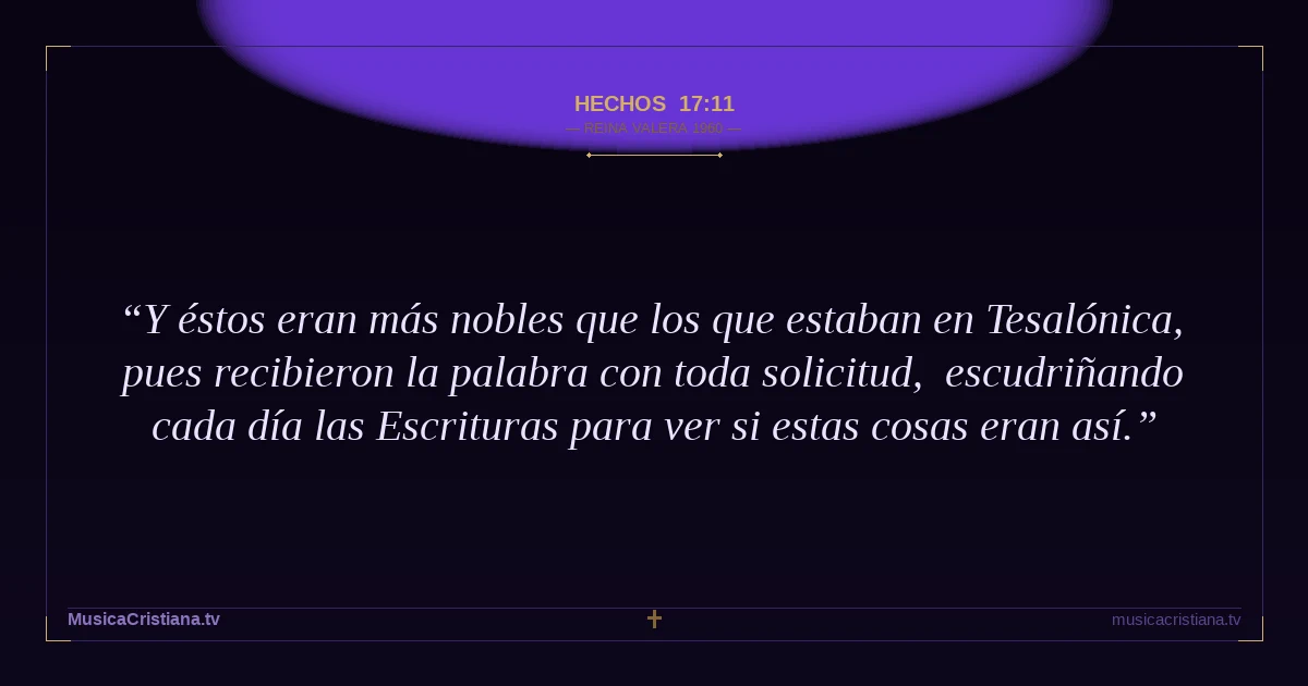 Hechos 17:11 — Biblia Reina Valera 1960 — MusicaCristiana.tv