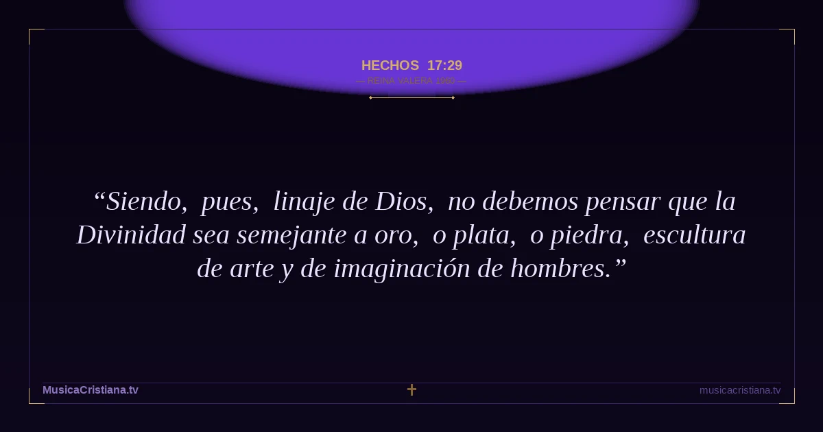Hechos 17:29 — Biblia Reina Valera 1960 — MusicaCristiana.tv