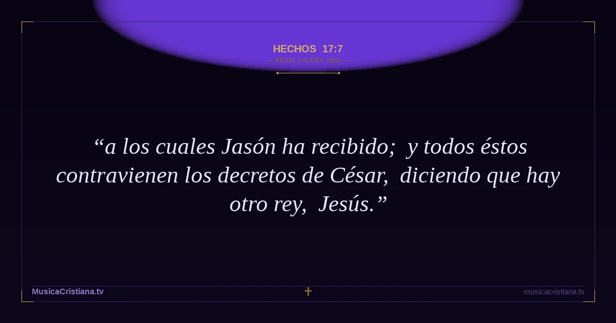Hechos 17:7 — Biblia Reina Valera 1960 — MusicaCristiana.tv