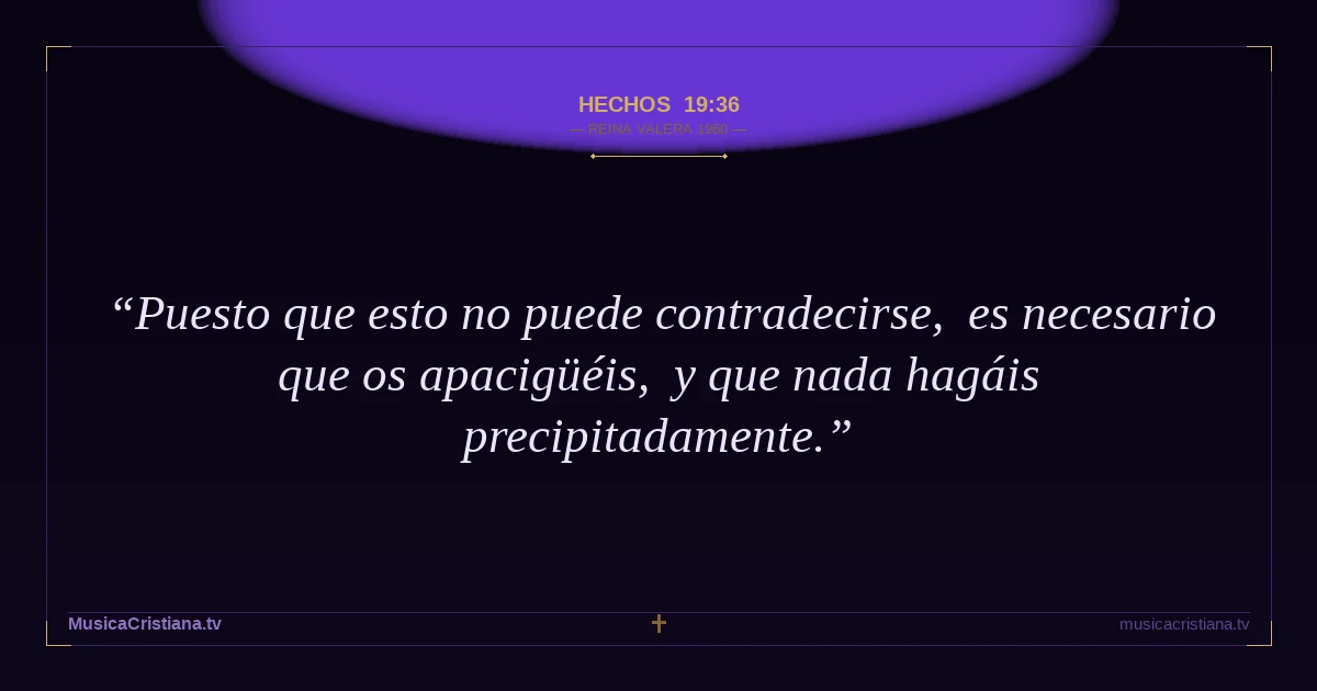 Hechos 19:36 — Biblia Reina Valera 1960 — MusicaCristiana.tv