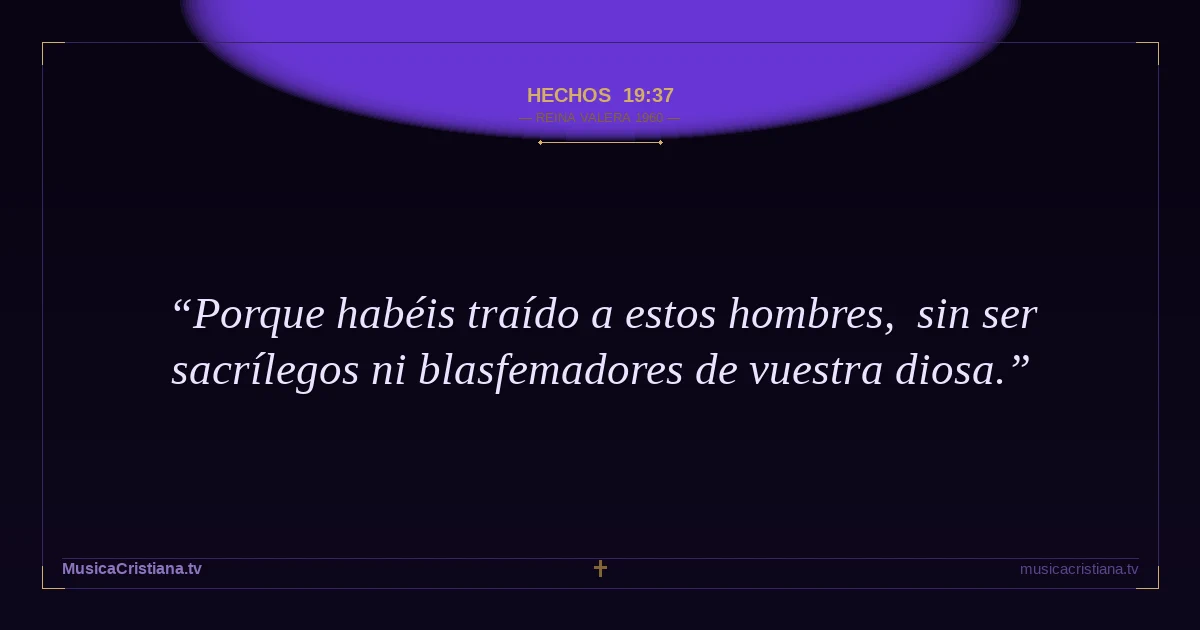 Hechos 19:37 — Biblia Reina Valera 1960 — MusicaCristiana.tv
