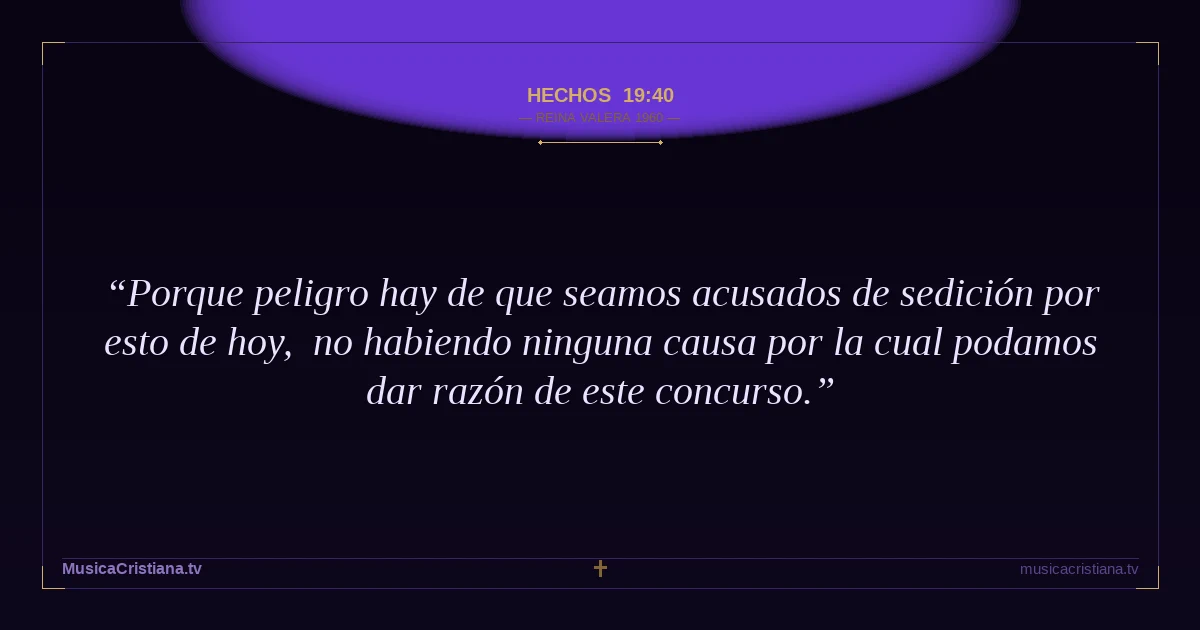 Hechos 19:40 — Biblia Reina Valera 1960 — MusicaCristiana.tv
