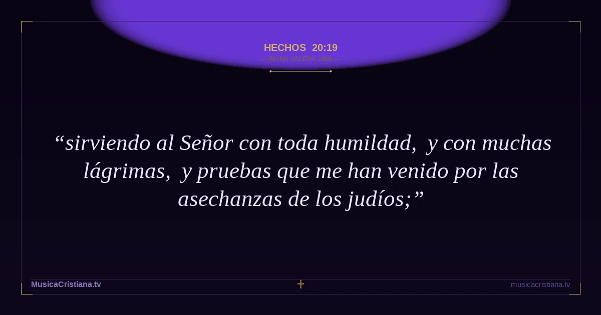 Hechos 20:19 — Biblia Reina Valera 1960 — MusicaCristiana.tv