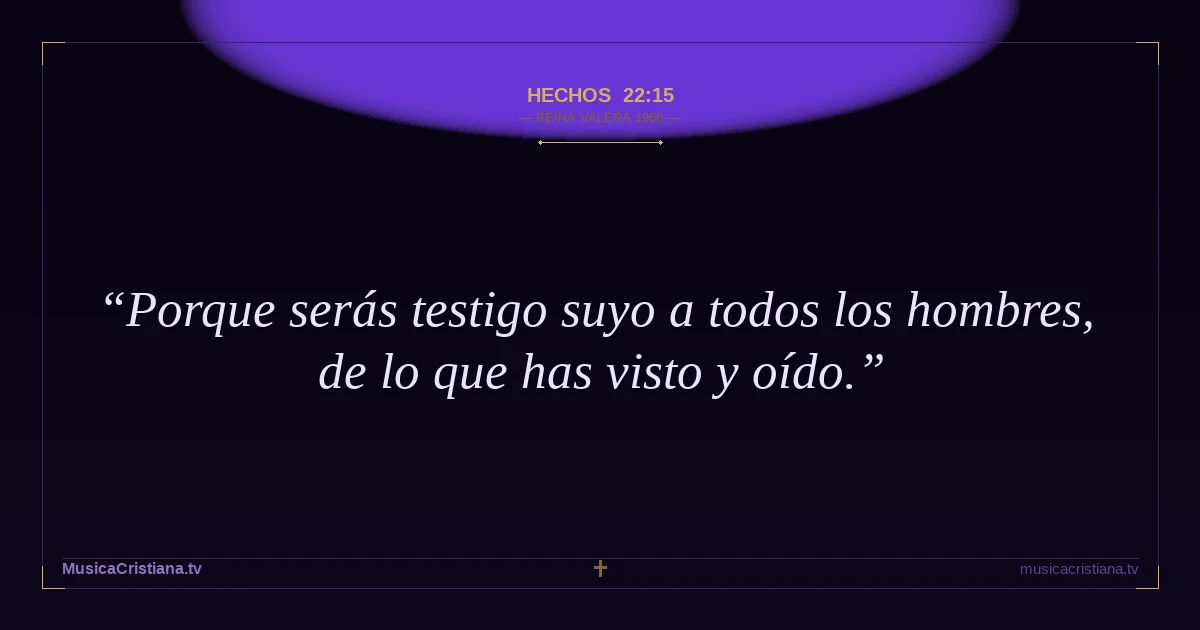 Hechos 22:15 — Biblia Reina Valera 1960 — MusicaCristiana.tv