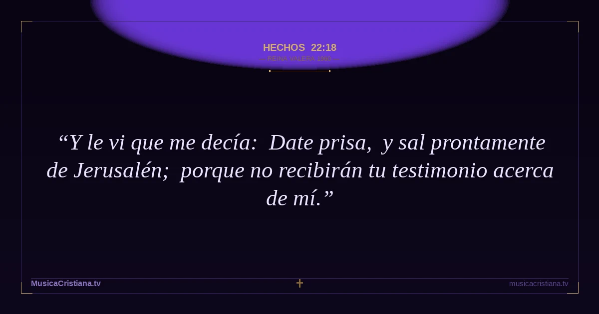 Hechos 22:18 — Biblia Reina Valera 1960 — MusicaCristiana.tv